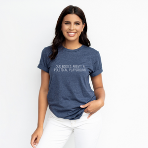 Our Bodies Aren't a Political Playground Shirt