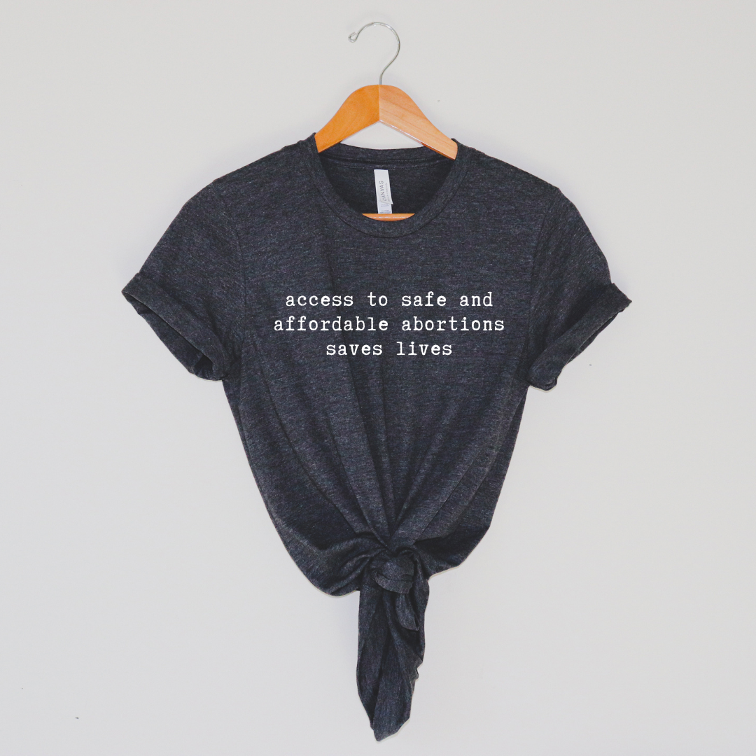 Access to safe and affordable abortions saves lives shirt