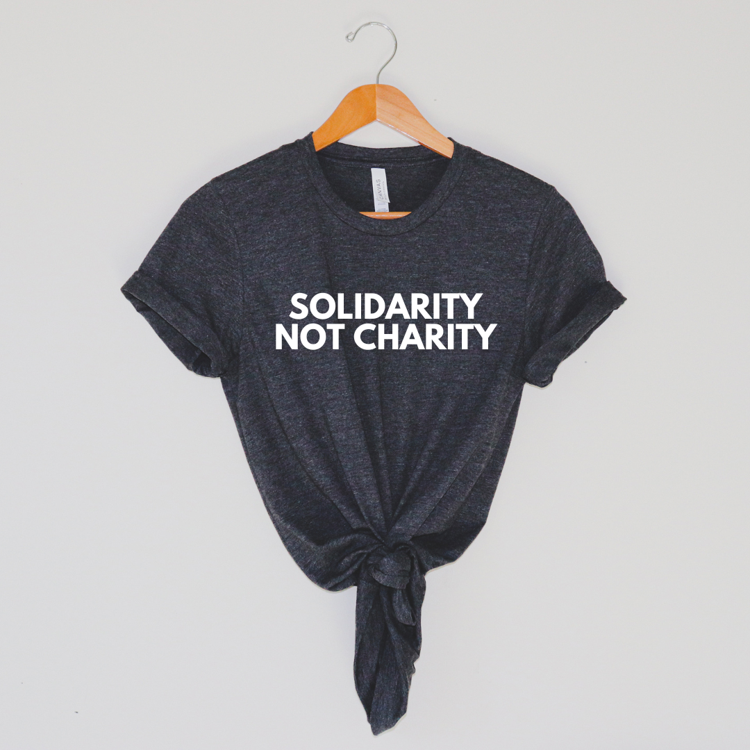 Solidarity, Not Charity shirt Mutual aid shirt